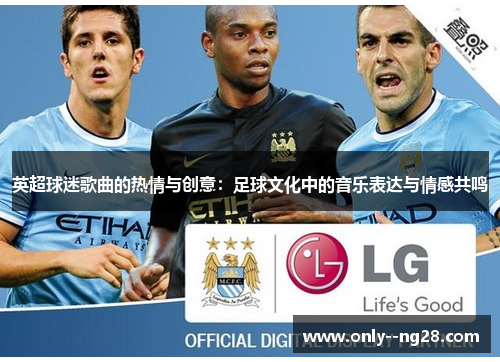 英超球迷歌曲的热情与创意：足球文化中的音乐表达与情感共鸣