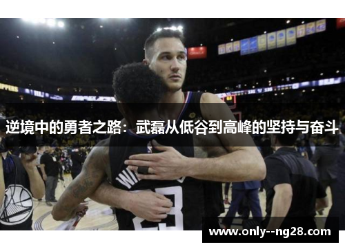 逆境中的勇者之路：武磊从低谷到高峰的坚持与奋斗