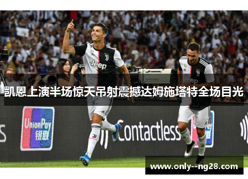 凯恩上演半场惊天吊射震撼达姆施塔特全场目光